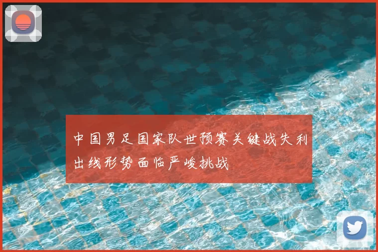 中国男足国家队世预赛关键战失利出线形势面临严峻挑战