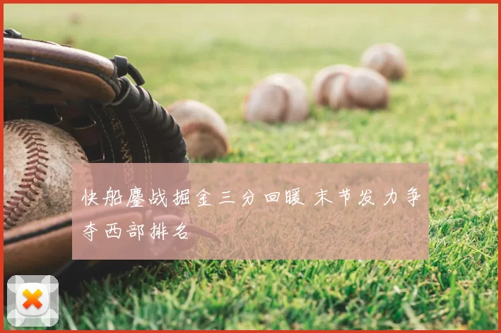 快船鏖战掘金三分回暖 末节发力争夺西部排名