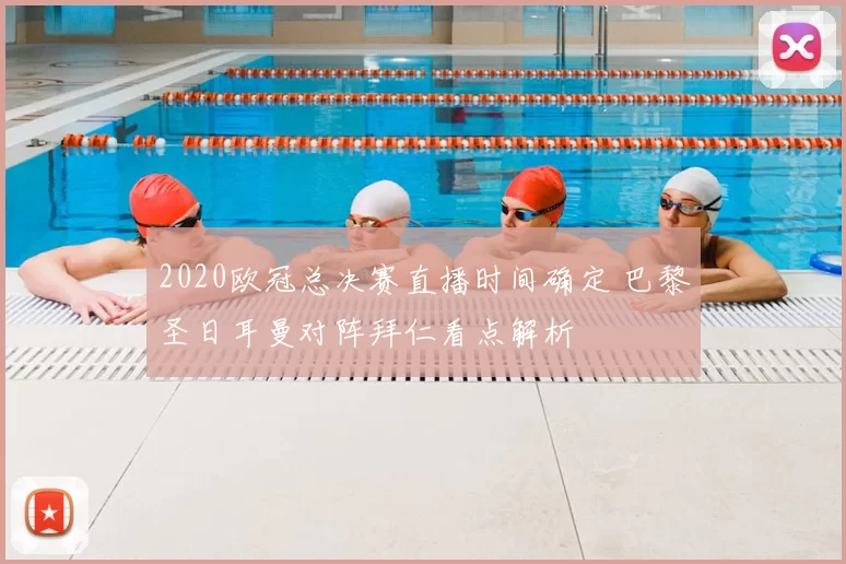 2020欧冠总决赛直播时间确定 巴黎圣日耳曼对阵拜仁看点解析