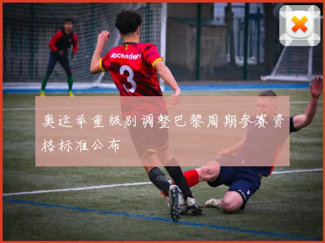 奥运举重级别调整巴黎周期参赛资格标准公布