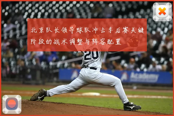 北京队长领导球队冲击季后赛关键阶段的战术调整与阵容配置